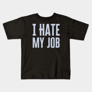 I Hate My Job Kids T-Shirt